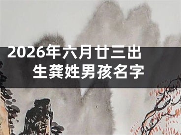 2026年六月廿三出生龚姓男孩名字