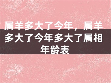 属羊多大了今年，属羊多大了今年多大了属相年龄表