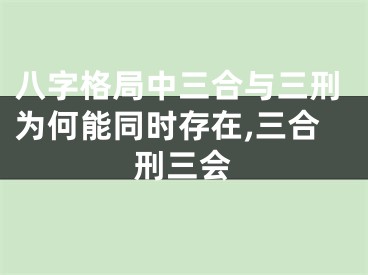 八字格局中三合与三刑为何能同时存在,三合刑三会