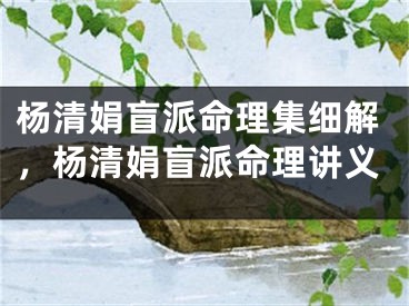 杨清娟盲派命理集细解，杨清娟盲派命理讲义