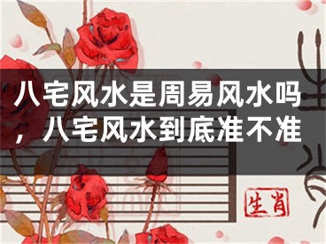 八宅风水是周易风水吗,八宅风水到底准不准