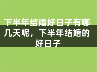 下半年结婚好日子有哪几天呢,下半年结婚的好日子