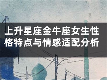 上升星座金牛座女生性格特点与情感适配分析