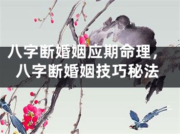 八字断婚姻应期命理，八字断婚姻技巧秘法