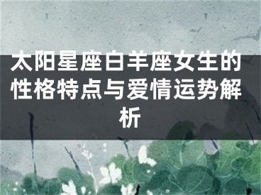 太阳星座白羊座女生的性格特点与爱情运势解析