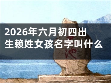2026年六月初四出生赖姓女孩名字叫什么