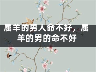属羊的男人命不好，属羊的男的命不好