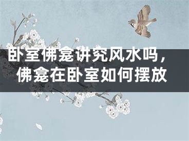 卧室佛龛讲究风水吗，佛龛在卧室如何摆放