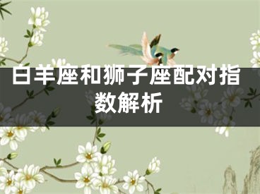 白羊座和狮子座配对指数解析