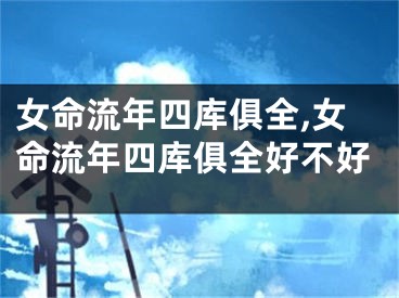 女命流年四库俱全,女命流年四库俱全好不好