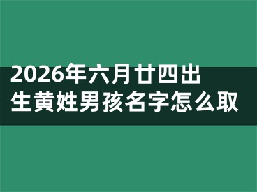 2026年六月廿四出生黄姓男孩名字怎么取