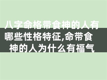 八字命格带食神的人有哪些性格特征,命带食神的人为什么有福气