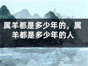 属羊都是多少年的，属羊都是多少年的人