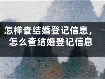 怎样查结婚登记信息，怎么查结婚登记信息