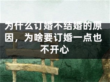 为什么订婚不结婚的原因，为啥要订婚一点也不开心