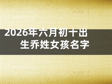 2026年六月初十出生乔姓女孩名字