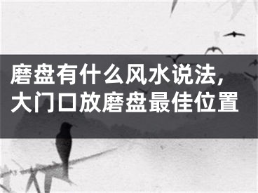 磨盘有什么风水说法,大门口放磨盘最佳位置