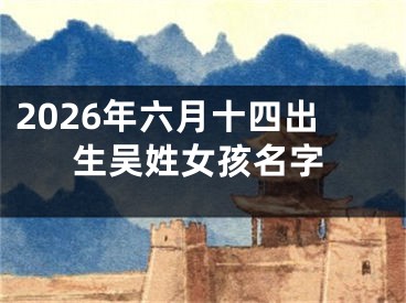 2026年六月十四出生吴姓女孩名字