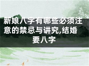 新娘八字有哪些必须注意的禁忌与讲究,结婚要八字
