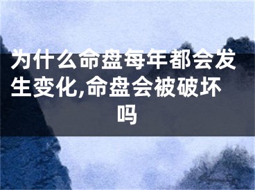为什么命盘每年都会发生变化,命盘会被破坏吗