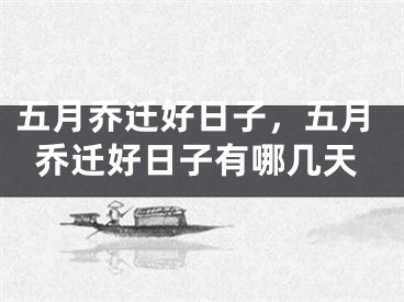 五月乔迁好日子，五月乔迁好日子有哪几天