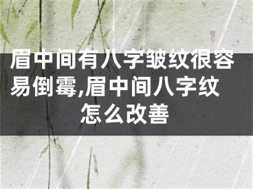眉中间有八字皱纹很容易倒霉,眉中间八字纹怎么改善