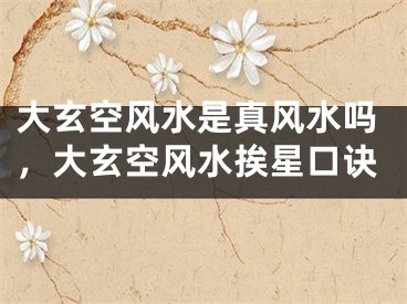 大玄空风水是真风水吗，大玄空风水挨星口诀