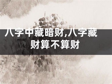八字中藏暗财,八字藏财算不算财