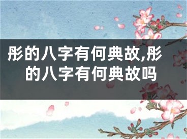 彤的八字有何典故,彤的八字有何典故吗
