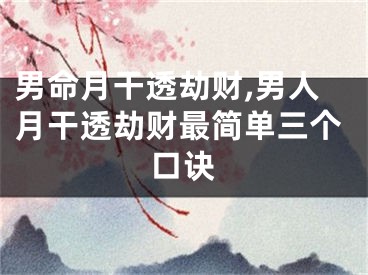男命月干透劫财,男人月干透劫财最简单三个口诀