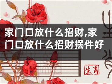 家门口放什么招财,家门口放什么招财摆件好