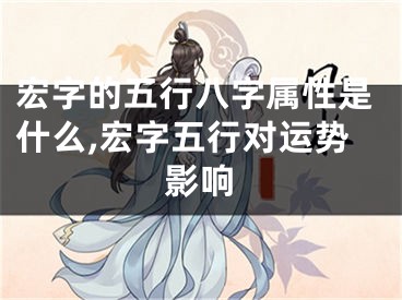 宏字的五行八字属性是什么,宏字五行对运势影响