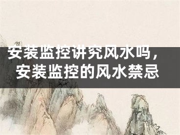 安装监控讲究风水吗，安装监控的风水禁忌