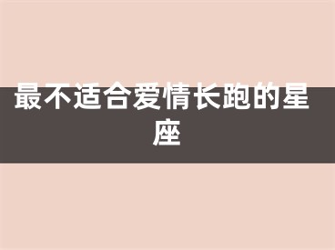 最不适合爱情长跑的星座