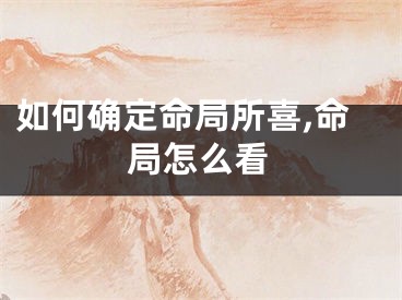 如何确定命局所喜,命局怎么看