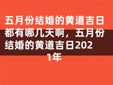五月份结婚的黄道吉日都有哪几天啊，五月份结婚的黄道吉日2021年