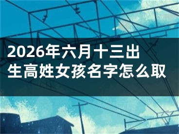 2026年六月十三出生高姓女孩名字怎么取