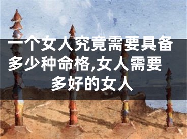一个女人究竟需要具备多少种命格,女人需要多好的女人