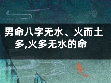 男命八字无水、火而土多,火多无水的命