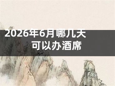 2026年6月哪几天可以办酒席