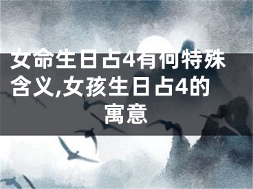 女命生日占4有何特殊含义,女孩生日占4的寓意