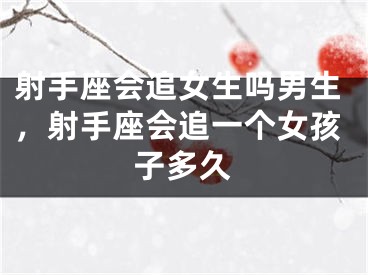 射手座会追女生吗男生，射手座会追一个女孩子多久
