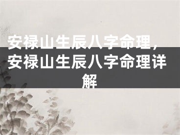 安禄山生辰八字命理，安禄山生辰八字命理详解