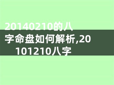 20140210的八字命盘如何解析,20101210八字
