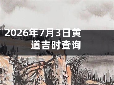 2026年7月3日黄道吉时查询