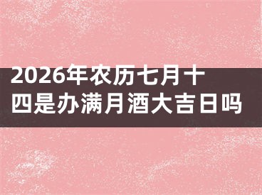2026年农历七月十四是办满月酒大吉日吗