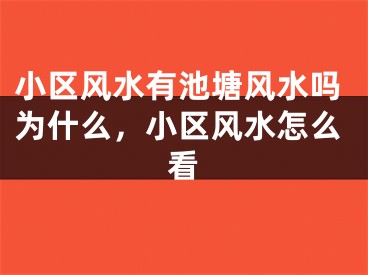 小区风水有池塘风水吗为什么，小区风水怎么看