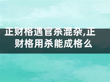 正财格遇官杀混杂,正财格用杀能成格么