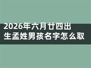 2026年六月廿四出生孟姓男孩名字怎么取