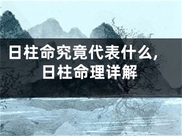 日柱命究竟代表什么,日柱命理详解
